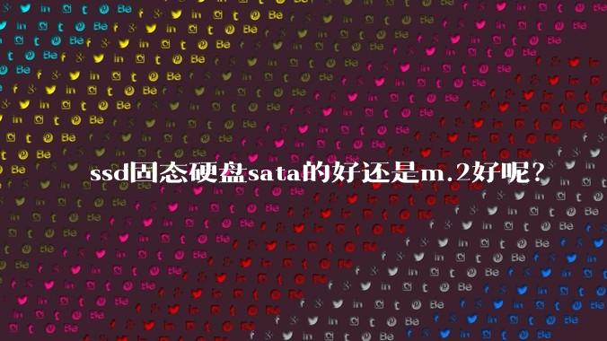 ssd固态硬盘sata的好还是m.2好呢？
